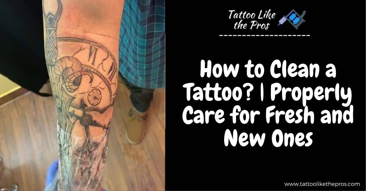 How to Clean a Tattoo Properly Care for Fresh and New Ones